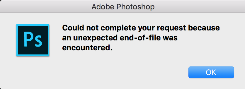 Photoshop Could not complete your request because an unexpected end of file was encountered