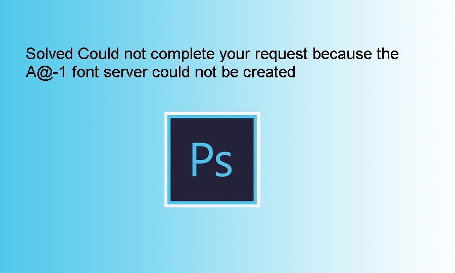 Solved Could not complete your request because the A@-1 font server could not be created