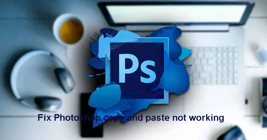 Fix Photoshop copy and paste not working